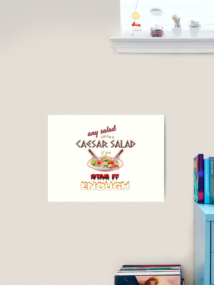 Julius Caesar Salad: Any Salad Can snazzyseagull Print by for Be Stab A Art Salad Redbubble Caesar It You | Sale Enough\