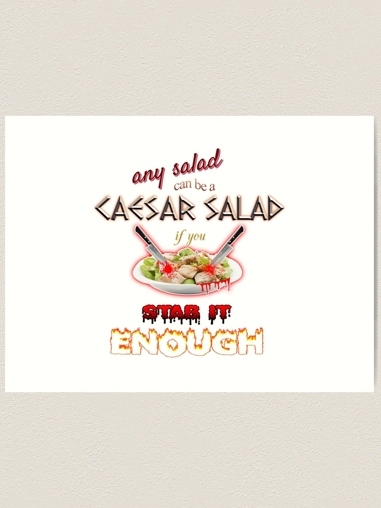 Julius Caesar Salad: | for Stab Salad If A Sale Caesar Print Salad by Redbubble snazzyseagull It Art Enough\