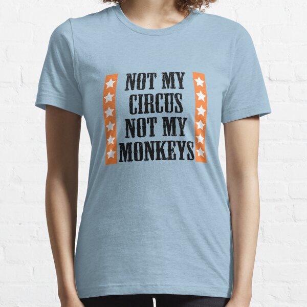 not my circus not my monkeys tee shirt