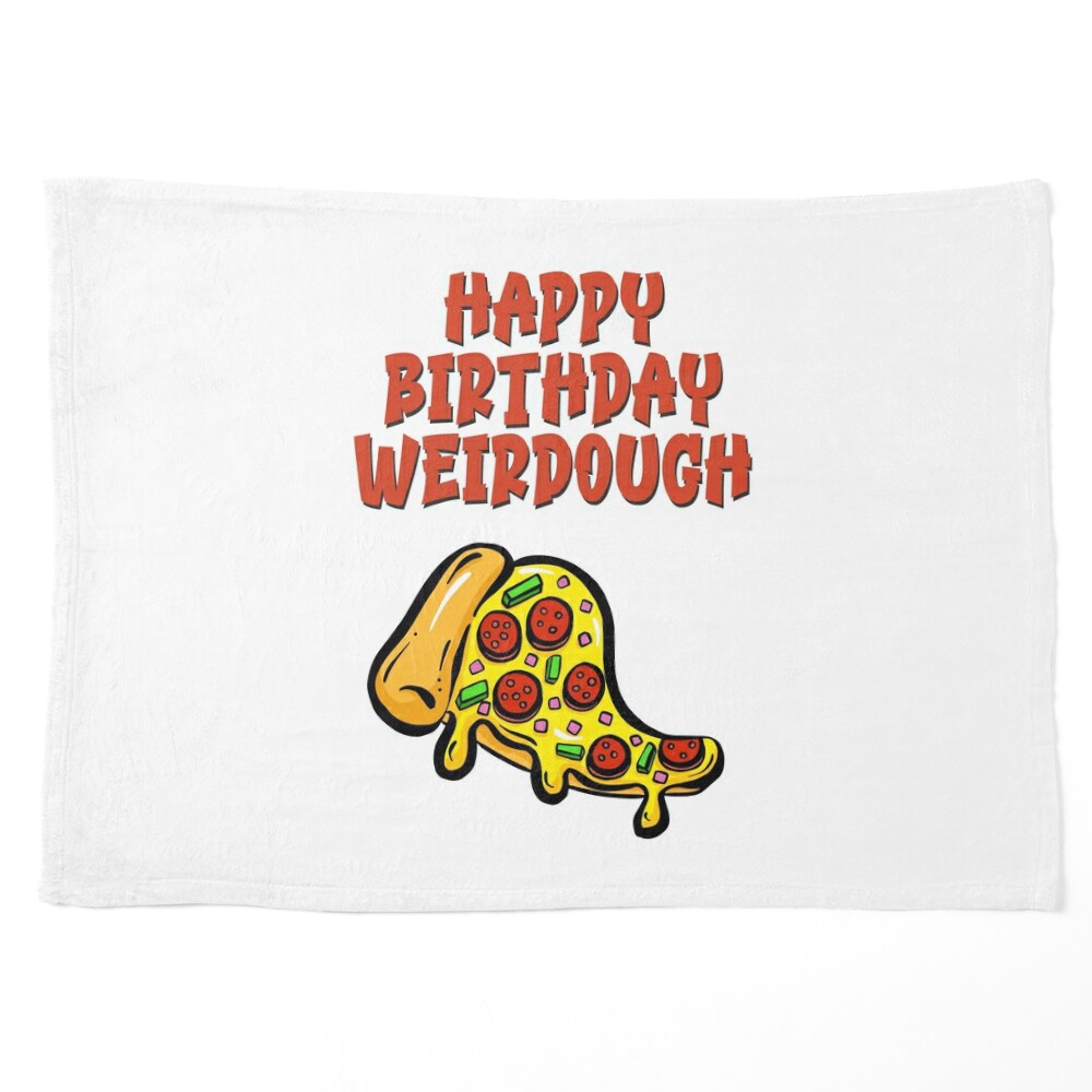 Happy Birthday Weirdough!! Pizza Funny Birthday Pun