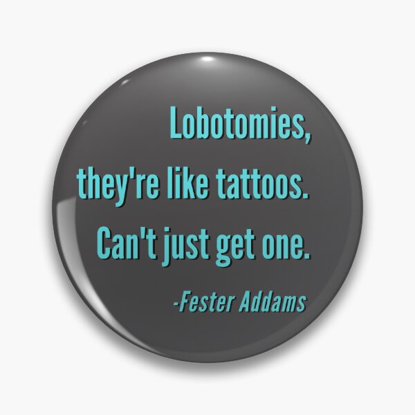 Item preview, Lobotomies, They're like Tattoos. Can't Just Get One. - Fester A Blue Design designed and sold by LGbubble.