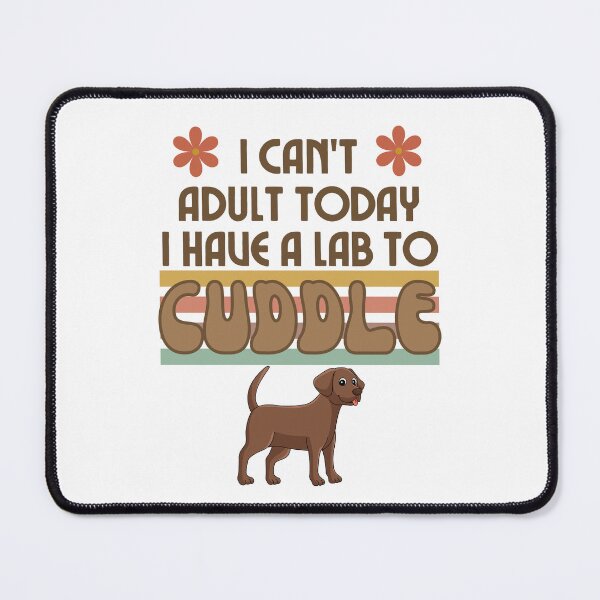 Item preview,  I Can't Adult Today I Have Lab to Cuddle Dog Lover designed and sold by scoutsunlimited.