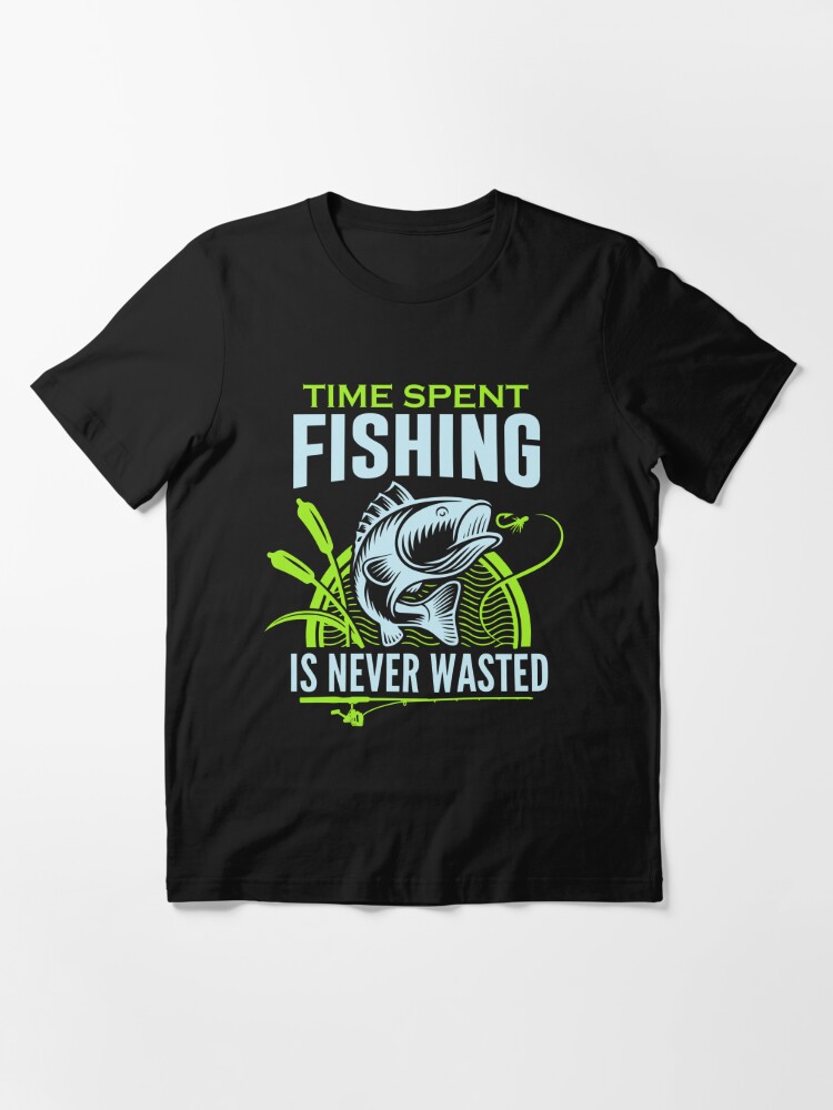 Time Spent Fishing Is Never Wated Funny Fishing Saying Fisherman Gift  T-shirt