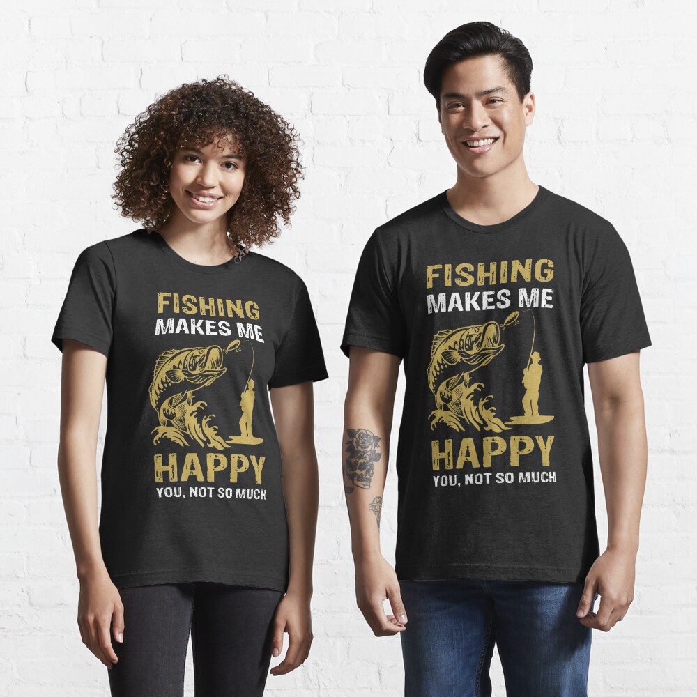Fishing Makes Me Happy, You, Not So Much Poster for Sale by
