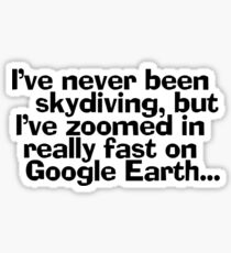 I've never been skydiving, but I’ve zoomed in really fast on Google Earth... Sticker
