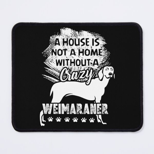 Item preview, A House Is Not A Home Without A Weimaraner designed and sold by UnknownArtistt.