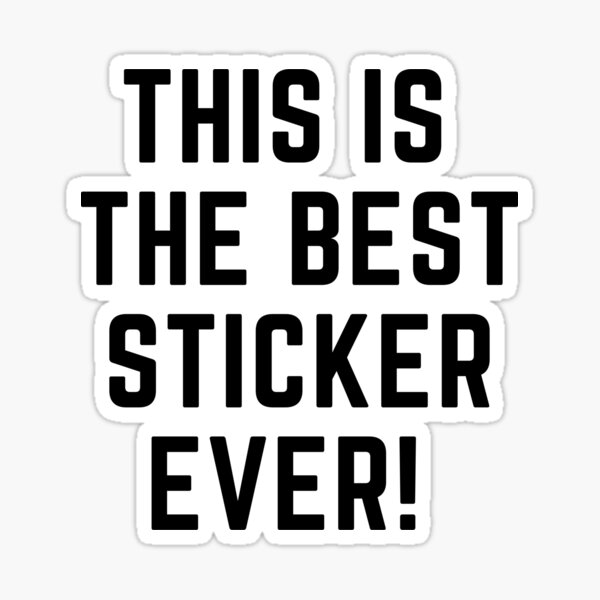 "ThIs Is The Best Sticker Ever!" Sticker for Sale by itspaultan Redbubble
