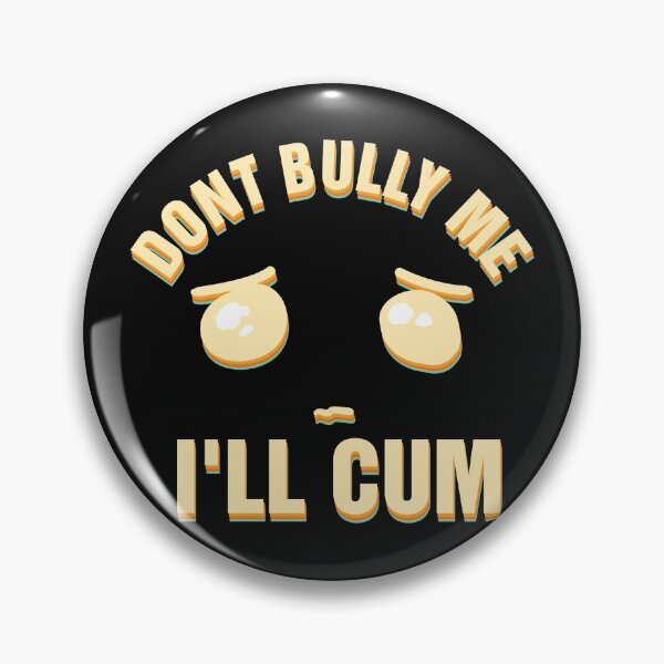 Item preview, Dont Bully Me i'll Cum designed and sold by Jrengmav.