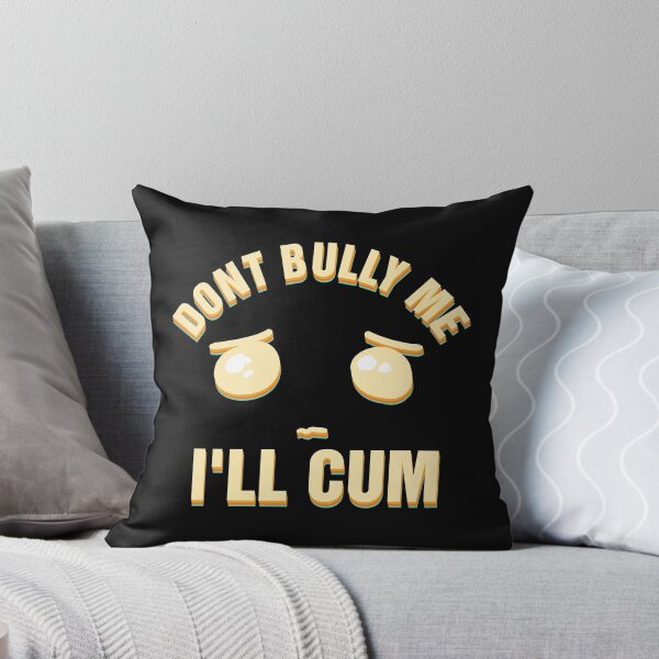 Item preview, Dont Bully Me i'll Cum designed and sold by Jrengmav.