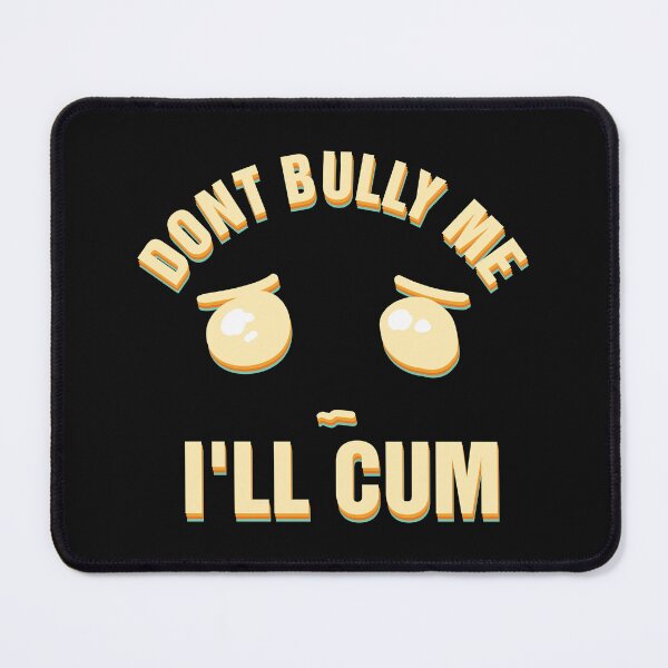 Item preview, Dont Bully Me i'll Cum designed and sold by Jrengmav.