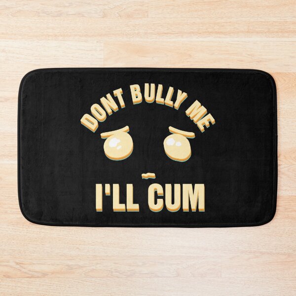 Item preview, Dont Bully Me i'll Cum designed and sold by Jrengmav.