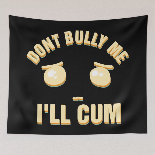 Item preview, Dont Bully Me i'll Cum designed and sold by Jrengmav.