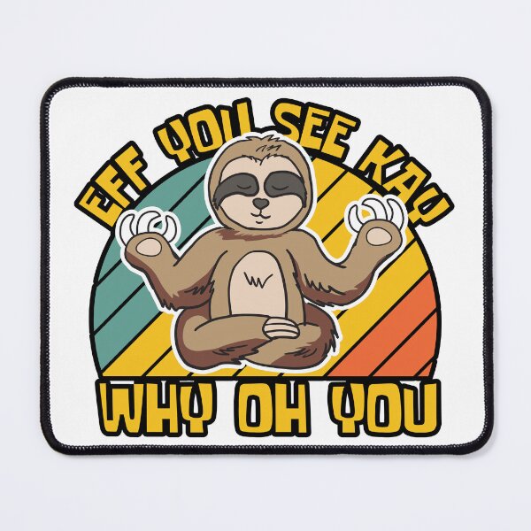 Item preview, Eff You See Kay Why Oh You Funny Sloth designed and sold by KawaiiTops.