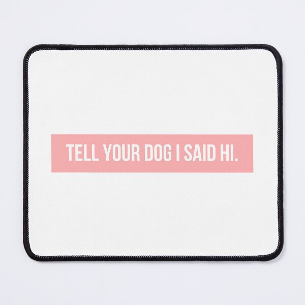 Item preview, Tell Your Dog I Said Hi designed and sold by BloomingDiaries.