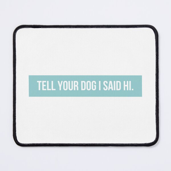 Item preview, Tell Your Dog I Said Hi designed and sold by BloomingDiaries.