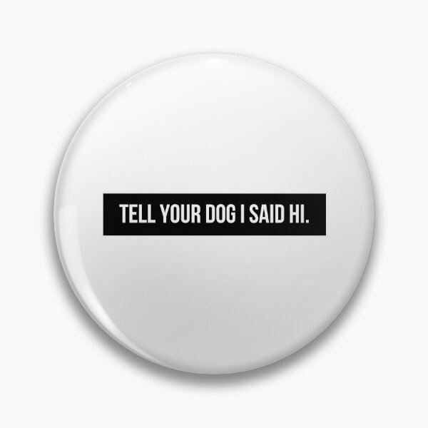 Item preview, Tell Your Dog I Said Hi designed and sold by BloomingDiaries.