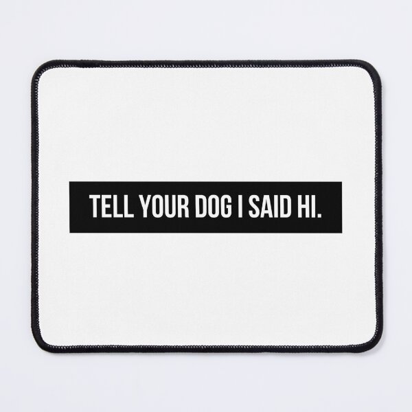 Item preview, Tell Your Dog I Said Hi designed and sold by BloomingDiaries.