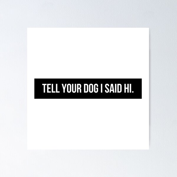Item preview, Tell Your Dog I Said Hi designed and sold by BloomingDiaries.