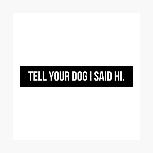 Item preview, Tell Your Dog I Said Hi designed and sold by BloomingDiaries.