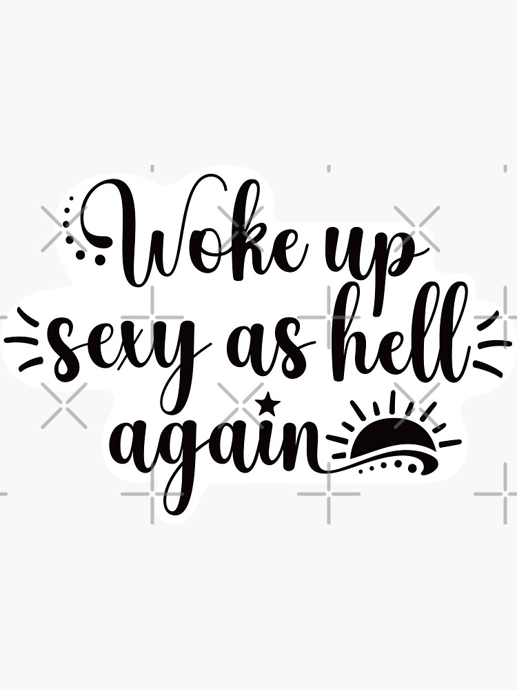 Woke Up Sexy As Hell Again Sticker For Sale By Southandsunny Redbubble