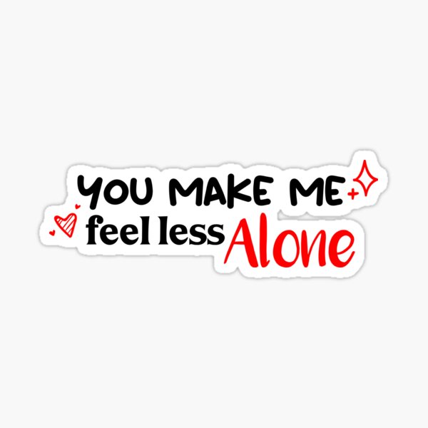 you-make-me-feel-less-alone-sticker-for-sale-by-mouad2azefzaf