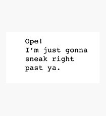 Ope! I'm just gonna sneak right past ya. Photographic Print