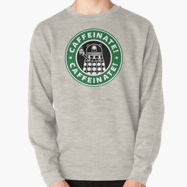 Caffeinate! Exterminate! Pullover Sweatshirt