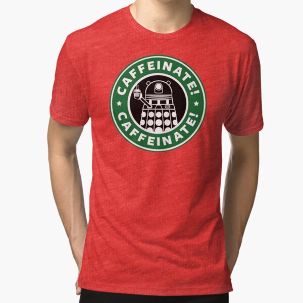 Caffeinate! Exterminate! Tri-blend T-Shirt