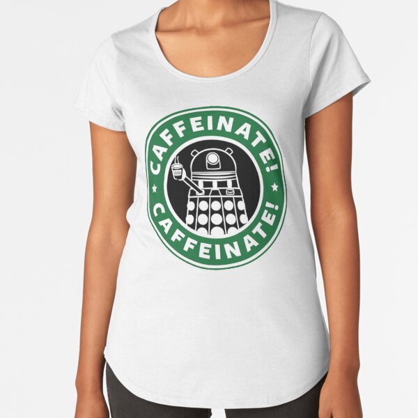 Caffeinate! Exterminate! Premium Scoop T-Shirt