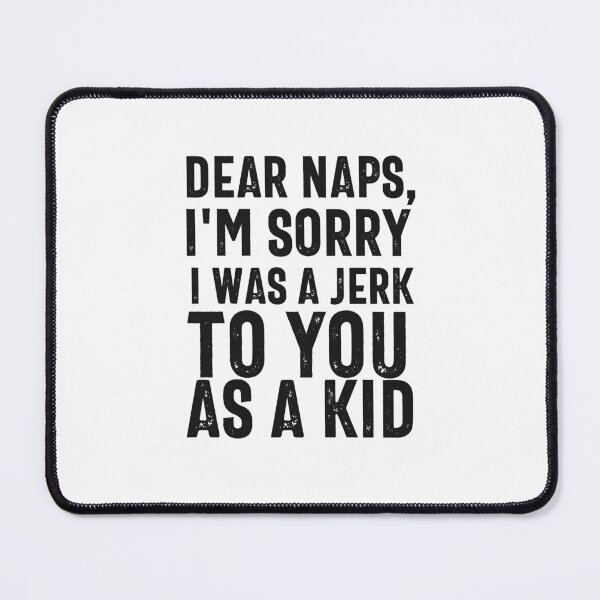 Item preview, Dear Naps, I'm Sorry I Was A Jerk To You As A Kid designed and sold by hijackhippo.