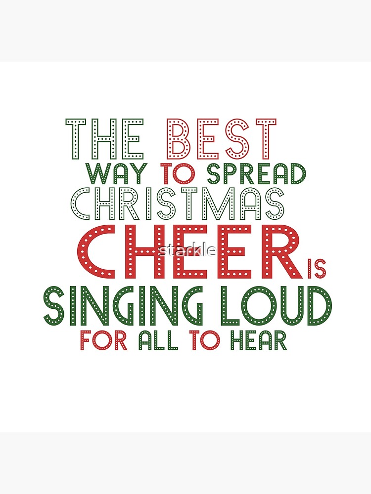 the best way to spread christmas cheer is singing loud for all to hear