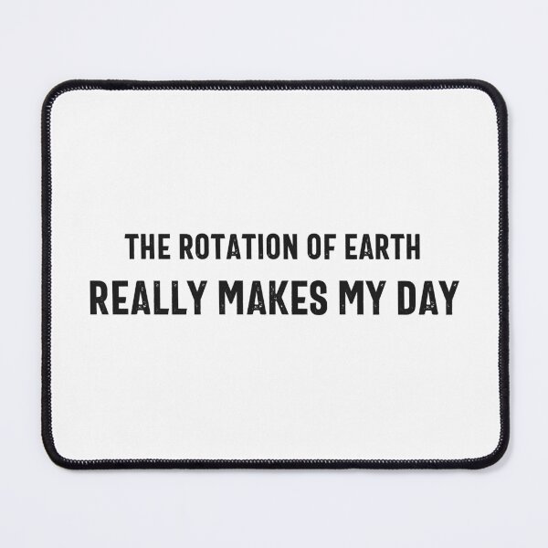 Item preview, The Rotation Of Earth Really Makes My Day designed and sold by hijackhippo.