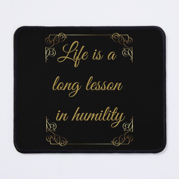 Item preview, Life Is A Long Lesson In Humility. Famous Quote Be Humble designed and sold by Rebel-Design.