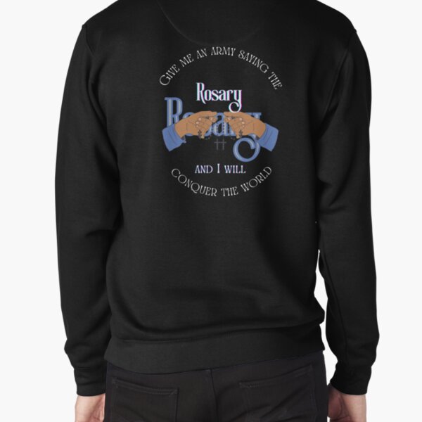 Give me an army saying the Rosary and I will conquer the world Pullover Sweatshirt