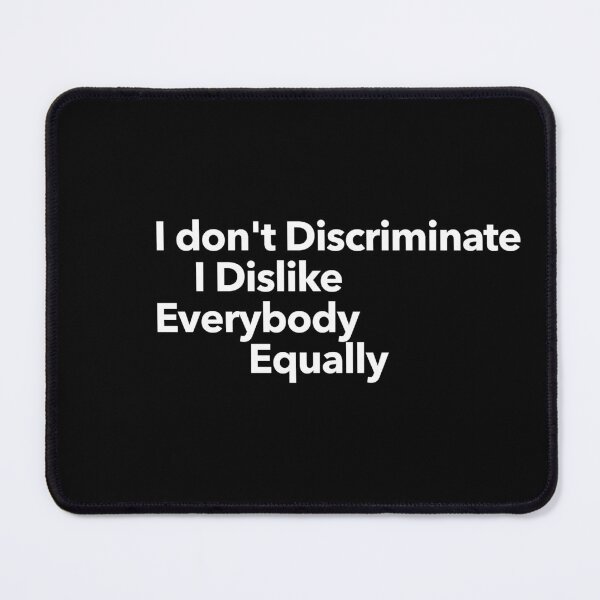 Item preview, I don't Discriminate I Dislike Everybody Equally designed and sold by The-Directory.