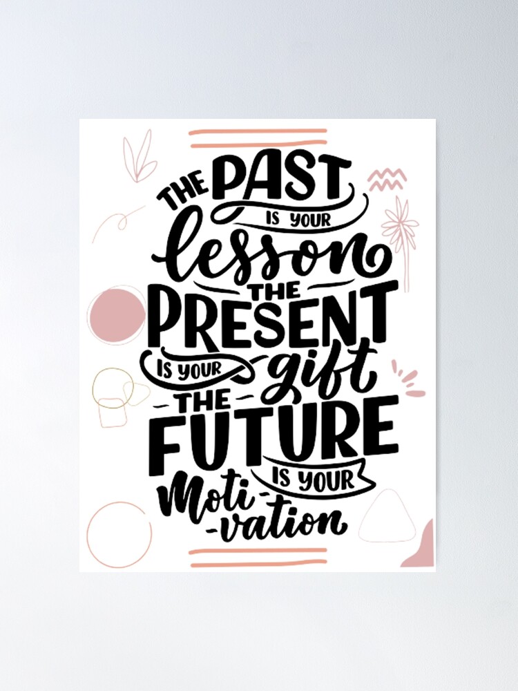 The past is where you learn your lessons to build your present and