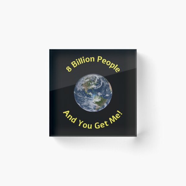 Item preview, 8 Billion People You Get Me designed and sold by klhmmh.