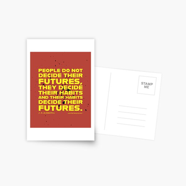 People do not decide their futures, they decide their habits and their habits decide their futures. - F. M. Alexander  Postcard