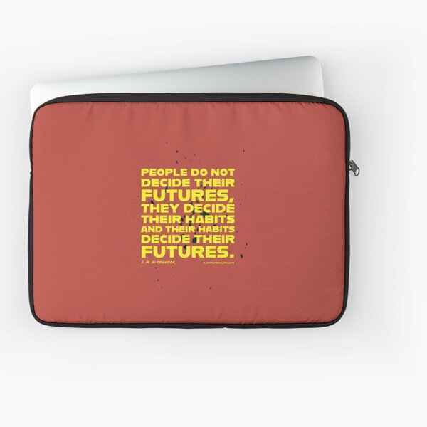 People do not decide their futures, they decide their habits and their habits decide their futures. - F. M. Alexander  Laptop Sleeve