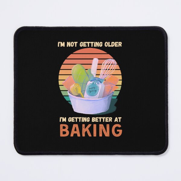 Item preview, I m not getting older I m getting better at baking designed and sold by likebakerdo.