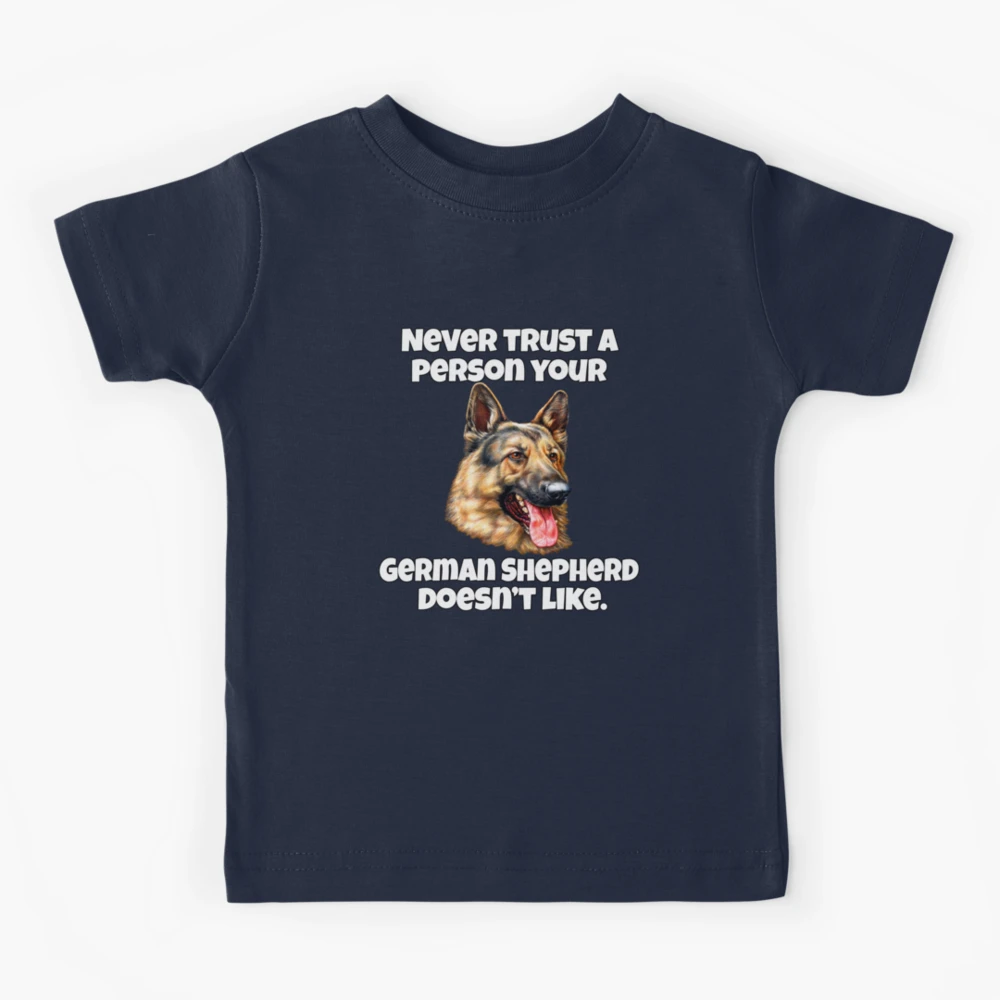 German Shepherd Dog Owner Never Trust A Person Your German Shepherd Doesn't  Like Kids T-Shirt