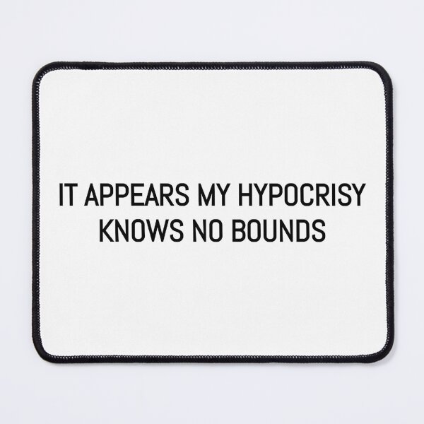 Item preview, It appears my hypocrisy knows no bounds designed and sold by BRAZILCOOLSHIRT.