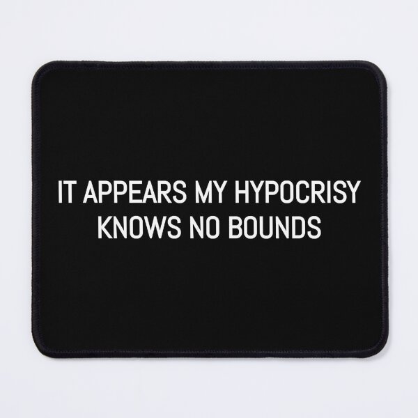Item preview, It appears my hypocrisy knows no bounds designed and sold by BRAZILCOOLSHIRT.
