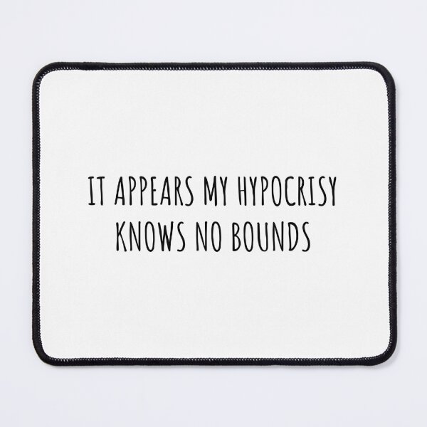 Item preview, It appears my hypocrisy knows no bounds designed and sold by BRAZILCOOLSHIRT.