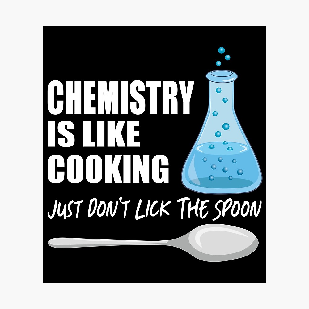 Chemistry Is Like Cooking Just Dont Lick The Spoon Funny Science ...
