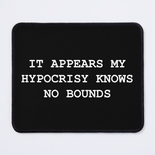 Item preview, It appears my hypocrisy knows no bounds designed and sold by BRAZILCOOLSHIRT.