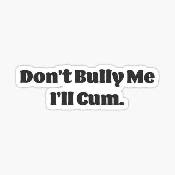 Item preview, Don't Bully Me I'll Cum designed and sold by swiderdesign.