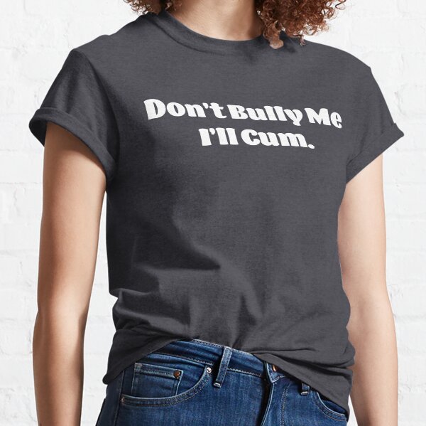 Item preview, Don't Bully Me I'll Cum White Text designed and sold by swiderdesign.