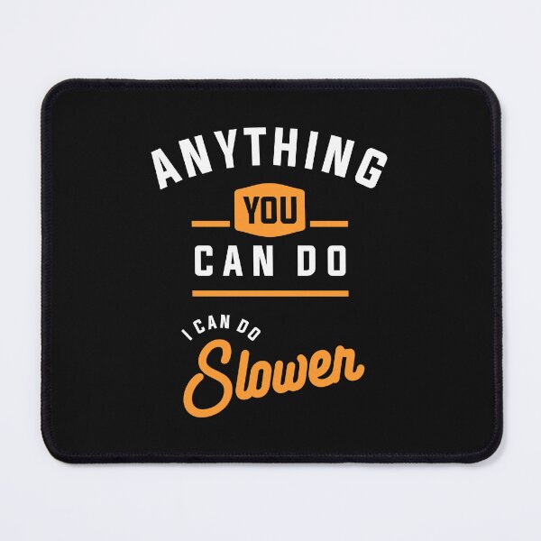 Item preview, Anything You Can Do I Can Do Slower Funny Sarcastic designed and sold by cidolopez.