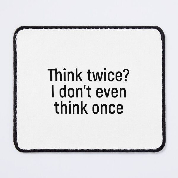 Item preview, Think twice? I don’t even think once designed and sold by Joshy-B.